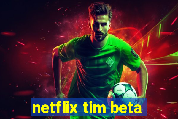 netflix tim beta